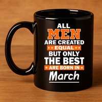 All Men Are Created Equal The Best Are Born In March 11oz C Handle Ceramic Mug