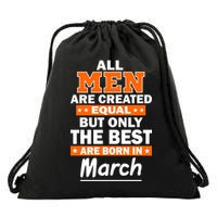 All Men Are Created Equal The Best Are Born In March Drawstring Bag
