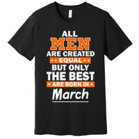 All Men Are Created Equal The Best Are Born In March Premium T-Shirt