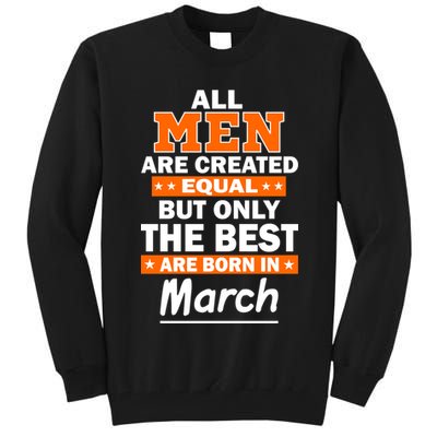 All Men Are Created Equal The Best Are Born In March Tall Sweatshirt