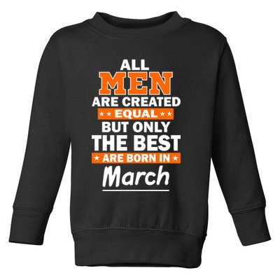 All Men Are Created Equal The Best Are Born In March Toddler Sweatshirt