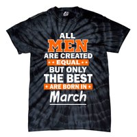 All Men Are Created Equal The Best Are Born In March Tie-Dye T-Shirt