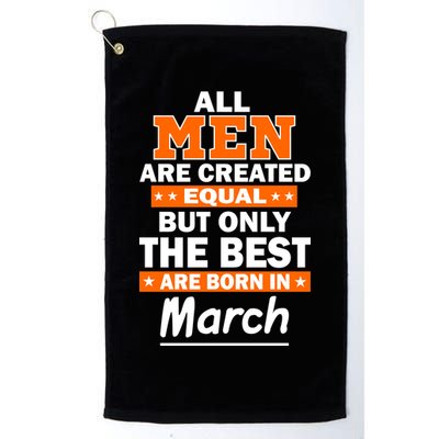 All Men Are Created Equal The Best Are Born In March Golf Towel