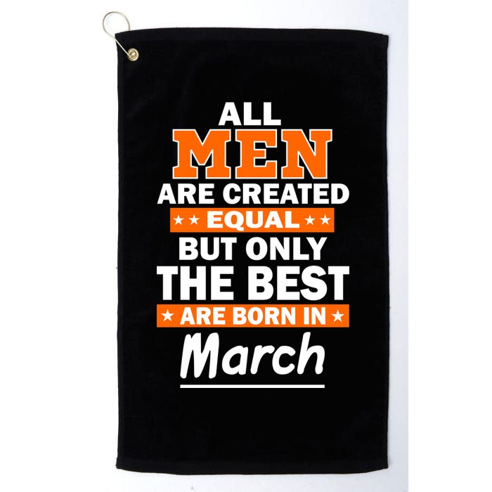 All Men Are Created Equal The Best Are Born In March Golf Towel