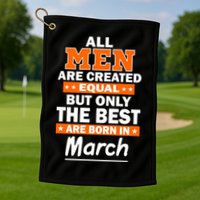 All Men Are Created Equal The Best Are Born In March Golf Towel
