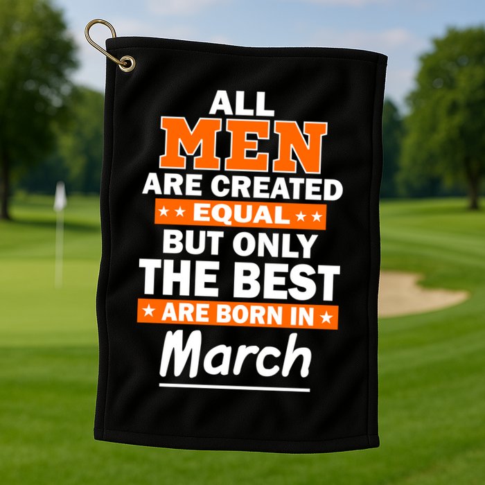 All Men Are Created Equal The Best Are Born In March Golf Towel