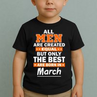 All Men Are Created Equal The Best Are Born In March Toddler T-Shirt