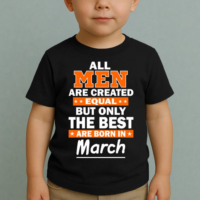 All Men Are Created Equal The Best Are Born In March Toddler T-Shirt