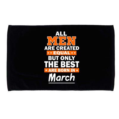 All Men Are Created Equal The Best Are Born In March Microfiber Hand Towel