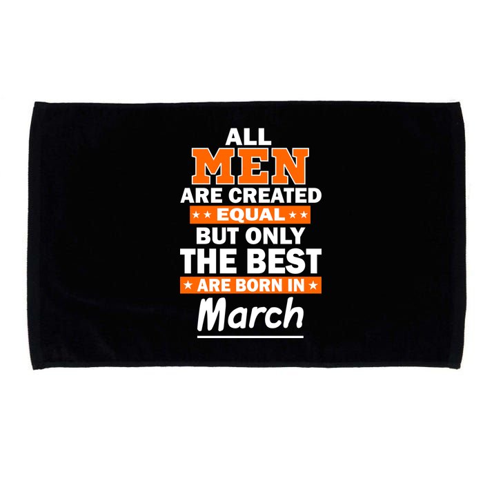 All Men Are Created Equal The Best Are Born In March Microfiber Hand Towel