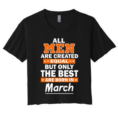 All Men Are Created Equal The Best Are Born In March Crop Top