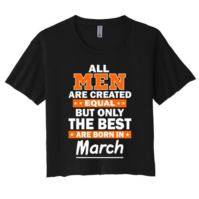 All Men Are Created Equal The Best Are Born In March Crop Top