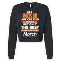 All Men Are Created Equal The Best Are Born In March Cropped Pullover Crew