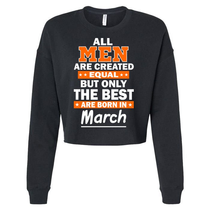 All Men Are Created Equal The Best Are Born In March Cropped Pullover Crew
