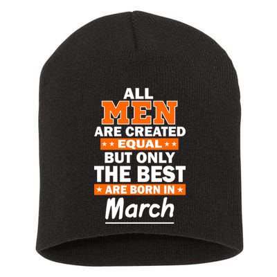 All Men Are Created Equal The Best Are Born In March Short Acrylic Beanie