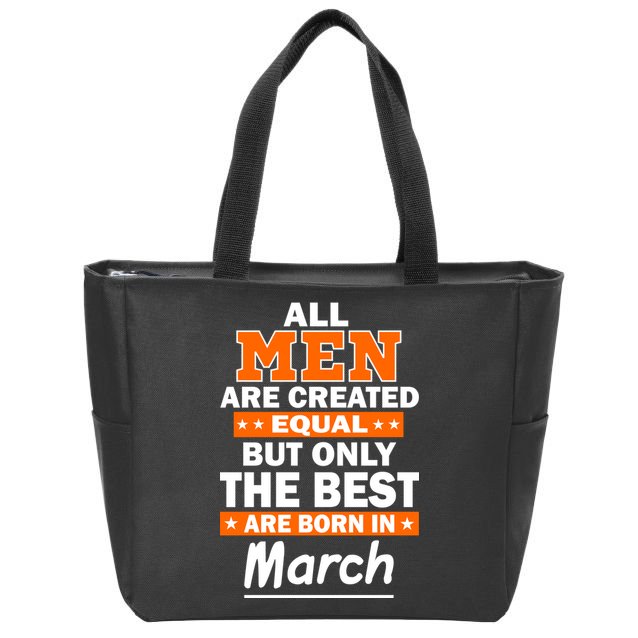 All Men Are Created Equal The Best Are Born In March Zip Tote Bag