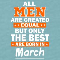 All Men Are Created Equal The Best Are Born In March Sueded Cloud Jersey T-Shirt