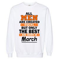 All Men Are Created Equal The Best Are Born In March Garment-Dyed Sweatshirt