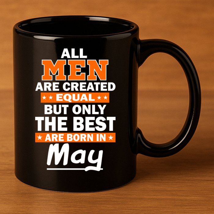 All Men Are Created Equal The Best Are Born In May 11oz C Handle Ceramic Mug