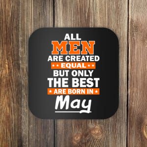 All Men Are Created Equal The Best Are Born In May Coaster