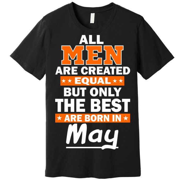 All Men Are Created Equal The Best Are Born In May Premium T-Shirt