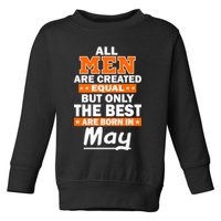 All Men Are Created Equal The Best Are Born In May Toddler Sweatshirt