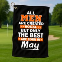 All Men Are Created Equal The Best Are Born In May Golf Towel