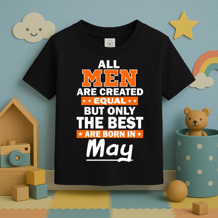 All Men Are Created Equal The Best Are Born In May Toddler T-Shirt