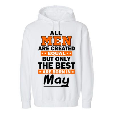 All Men Are Created Equal The Best Are Born In May Garment-Dyed Fleece Hoodie