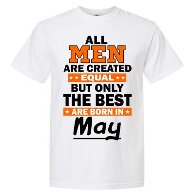 All Men Are Created Equal The Best Are Born In May Garment-Dyed Heavyweight T-Shirt