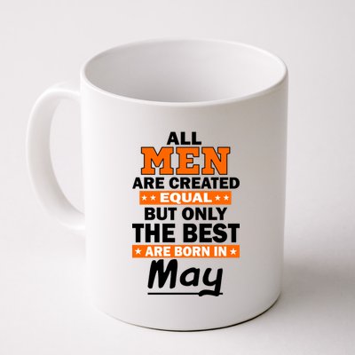 All Men Are Created Equal The Best Are Born In May Coffee Mug