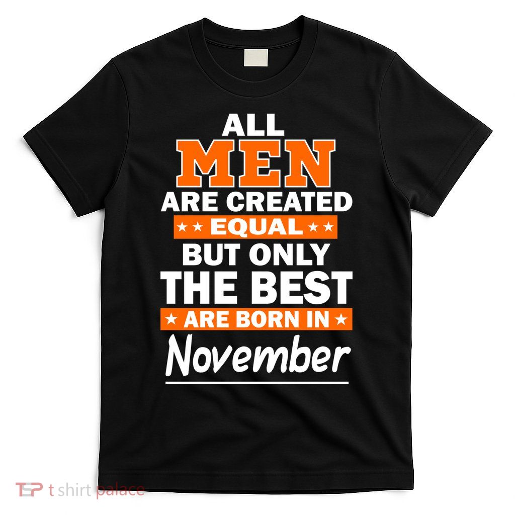 All Men Are Created Equal The Best Are Born In November T-Shirt