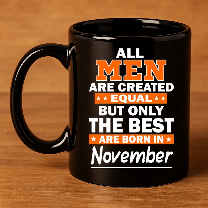 All Men Are Created Equal The Best Are Born In November 11oz C Handle Ceramic Mug