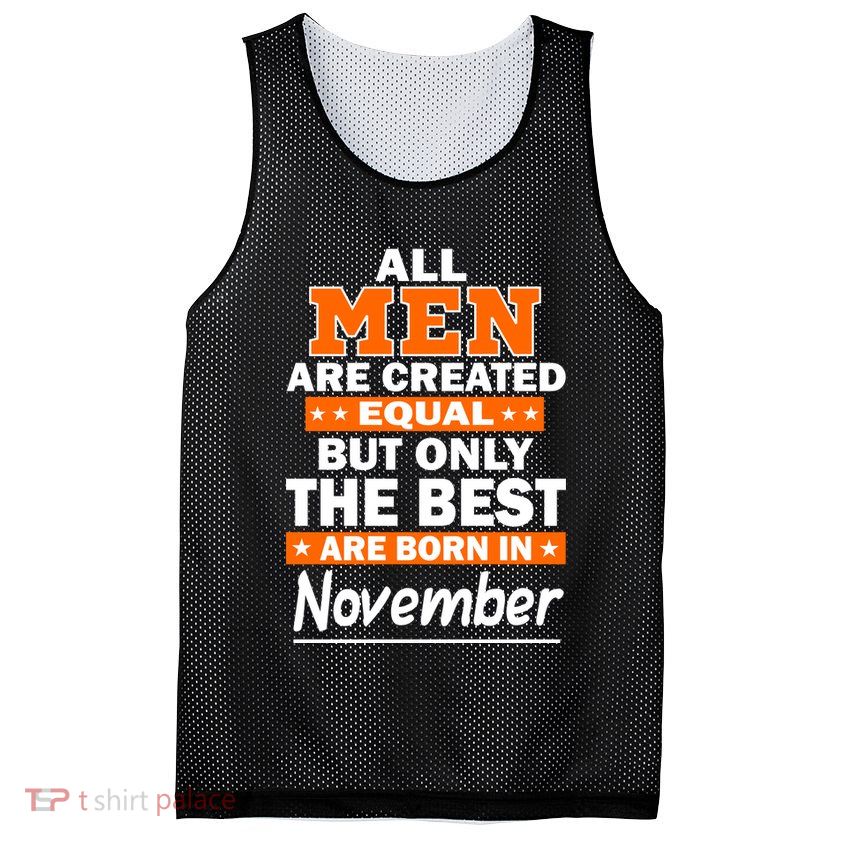 All Men Are Created Equal The Best Are Born In November Mesh Reversible Basketball Jersey Tank