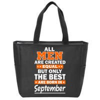 All Men Are Created Equal The Best Are Born In September Zip Tote Bag