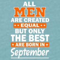 All Men Are Created Equal The Best Are Born In September Sueded Cloud Jersey T-Shirt