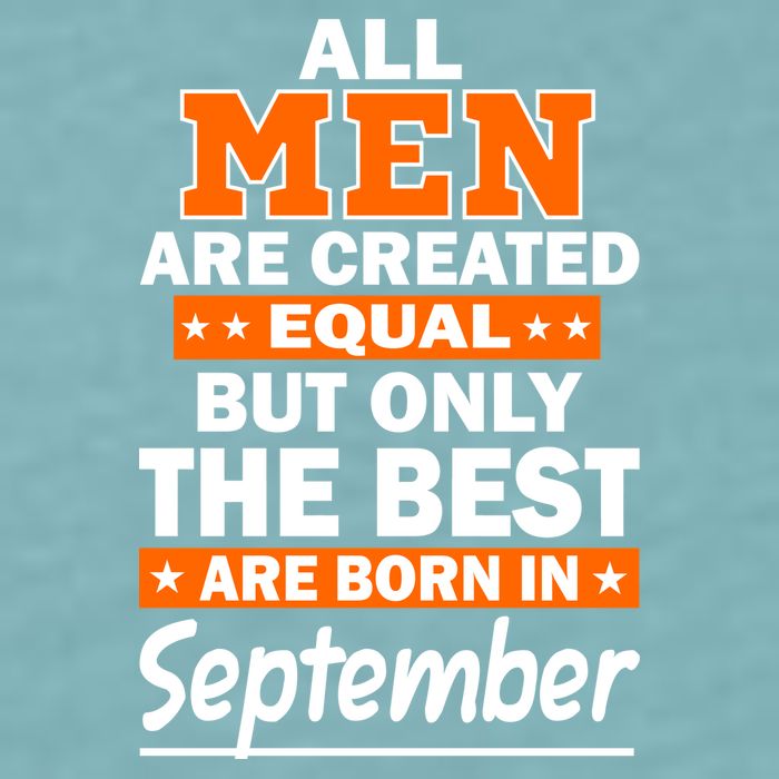 All Men Are Created Equal The Best Are Born In September Sueded Cloud Jersey T-Shirt