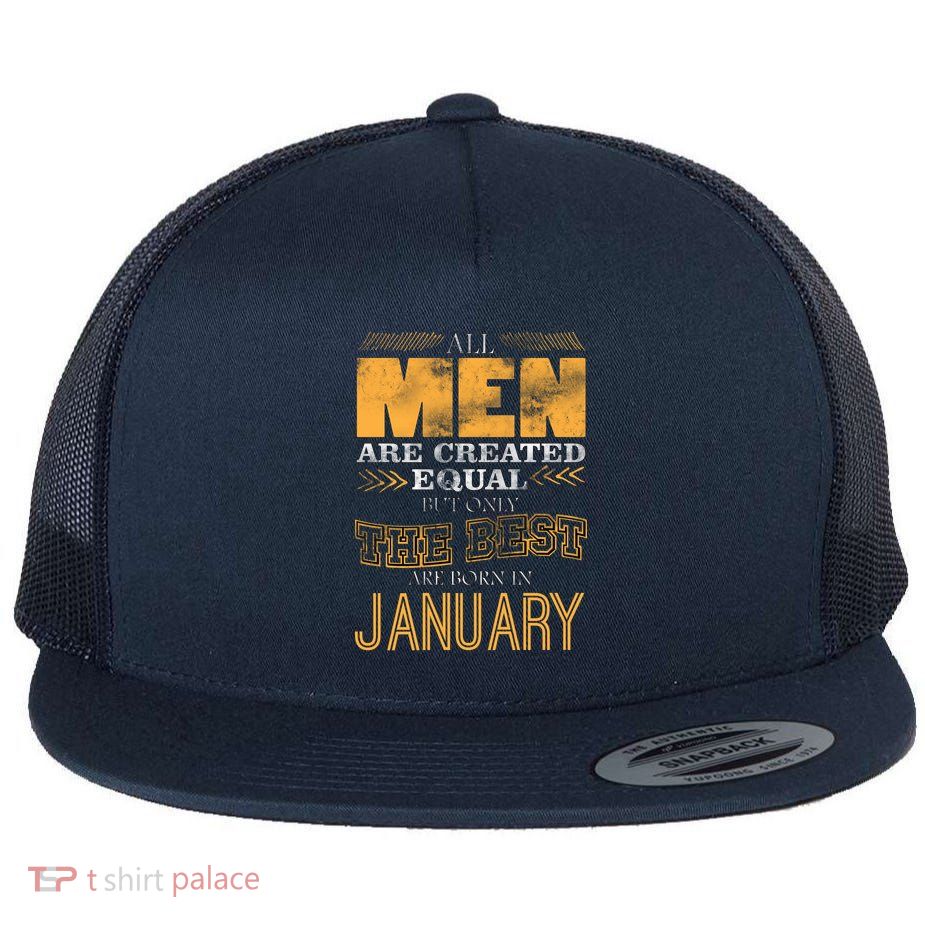 All Men Are Created Equally The Best Are Born In January Flatbill Hat
