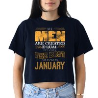 All Men Are Created Equally The Best Are Born In January Crop Top
