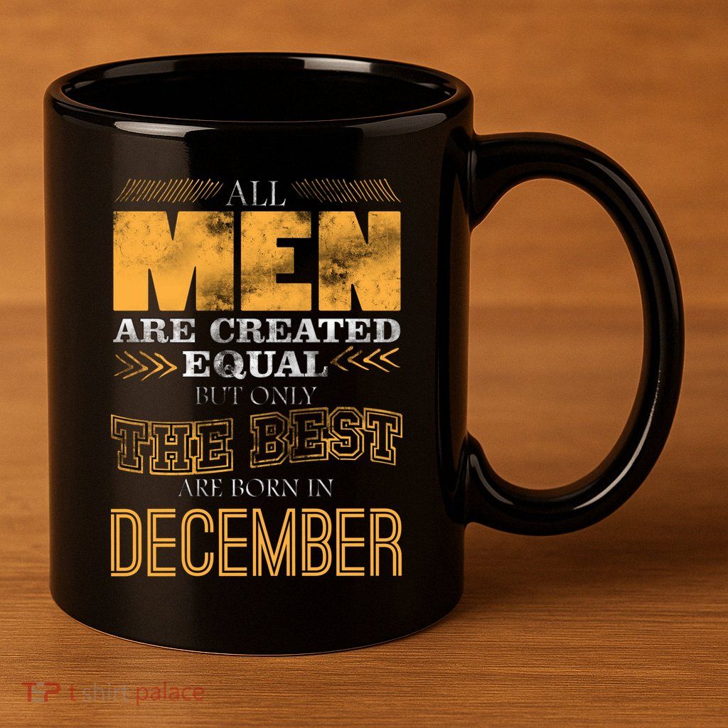 All Men Created Equally The Best Are Born In December 11oz C Handle Ceramic Mug