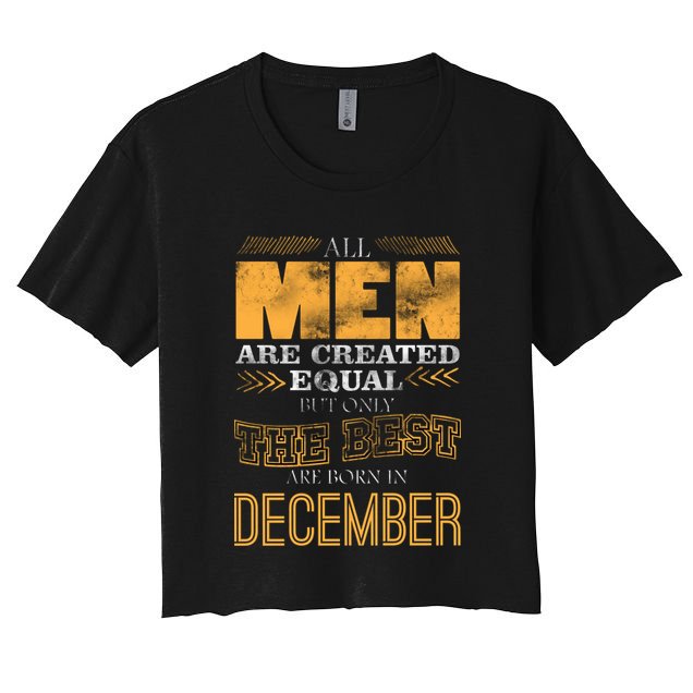 All Men Created Equally The Best Are Born In December Crop Top