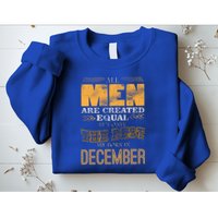 All Men Created Equally The Best Are Born In December Sweatshirt