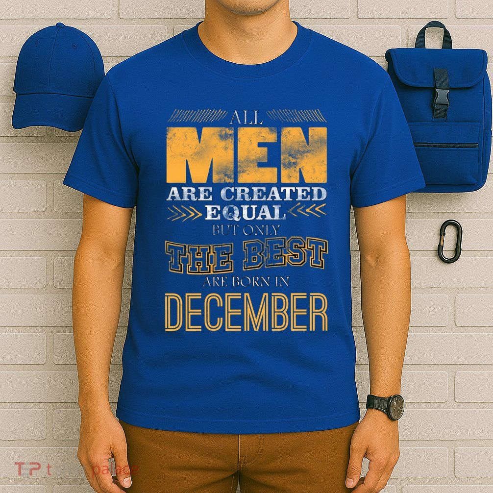 All Men Created Equally The Best Are Born In December T-Shirt