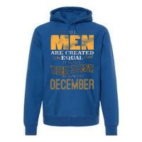 All Men Created Equally The Best Are Born In December Premium Hoodie