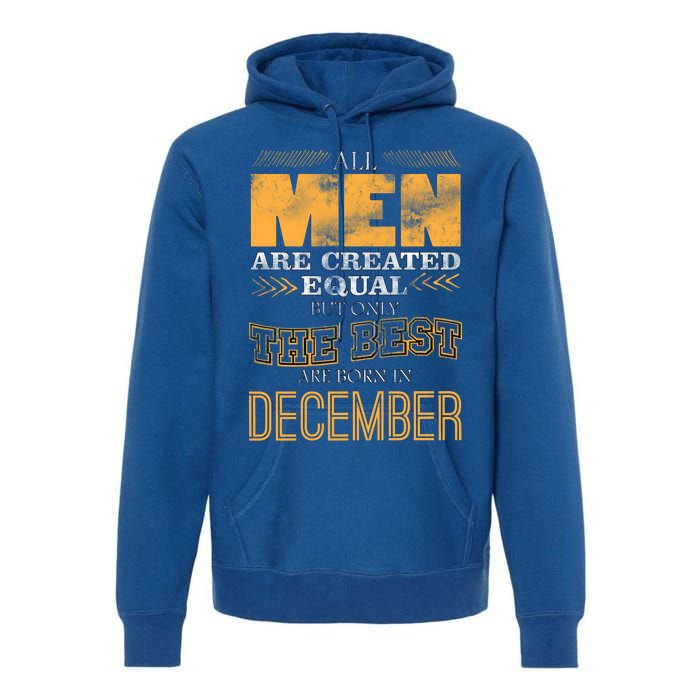 All Men Created Equally The Best Are Born In December Premium Hoodie