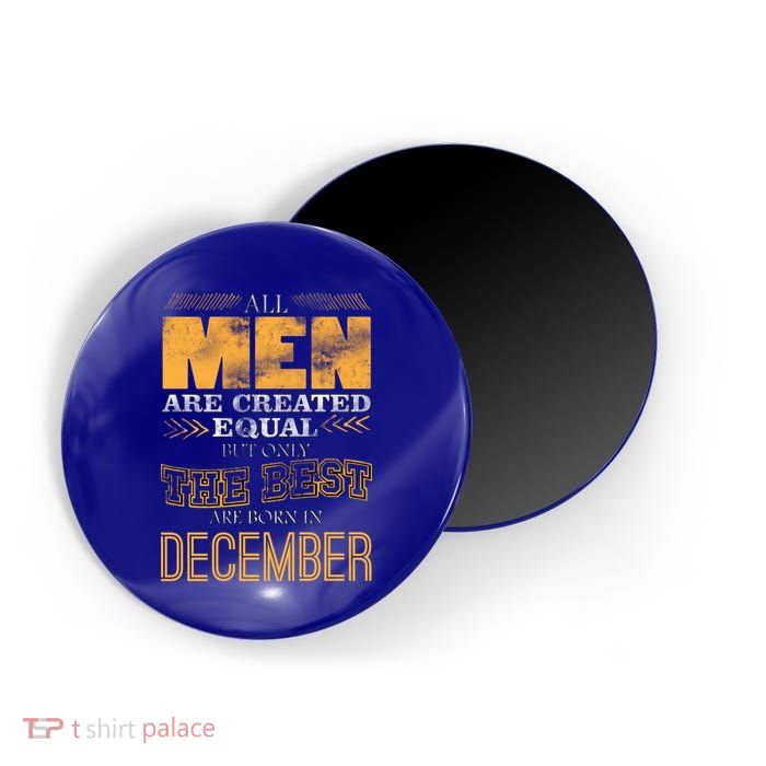 All Men Created Equally The Best Are Born In December Magnet