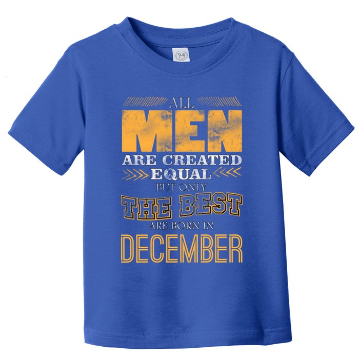 All Men Created Equally The Best Are Born In December Toddler T-Shirt