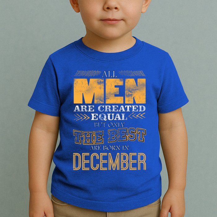 All Men Created Equally The Best Are Born In December Toddler T-Shirt