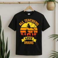 All Teachers Love Brains T-Shirt