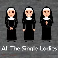 All The Single Ladies Nun Long Sleeve Shirt